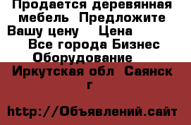 Продается деревянная мебель. Предложите Вашу цену! › Цена ­ 150 000 - Все города Бизнес » Оборудование   . Иркутская обл.,Саянск г.